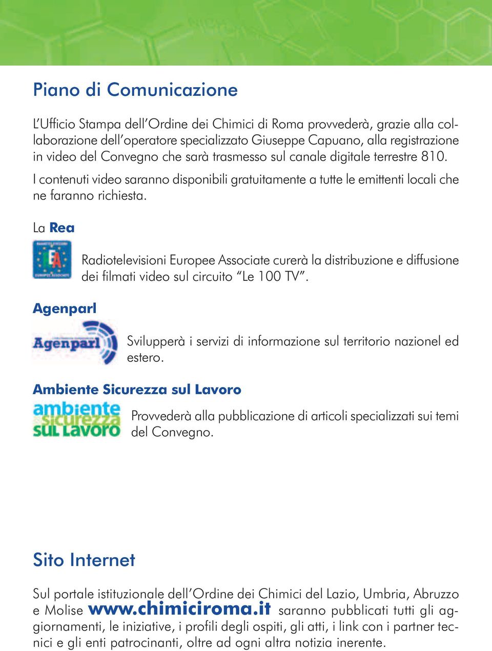 La Rea Agenparl Radiotelevisioni Europee Associate curerà la distribuzione e diffusione dei filmati video sul circuito Le 100 TV.