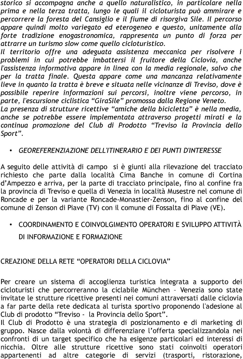 Il percorso appare quindi molto variegato ed eterogeneo e questo, unitamente alla forte tradizione enogastronomica, rappresenta un punto di forza per attrarre un turismo slow come quello