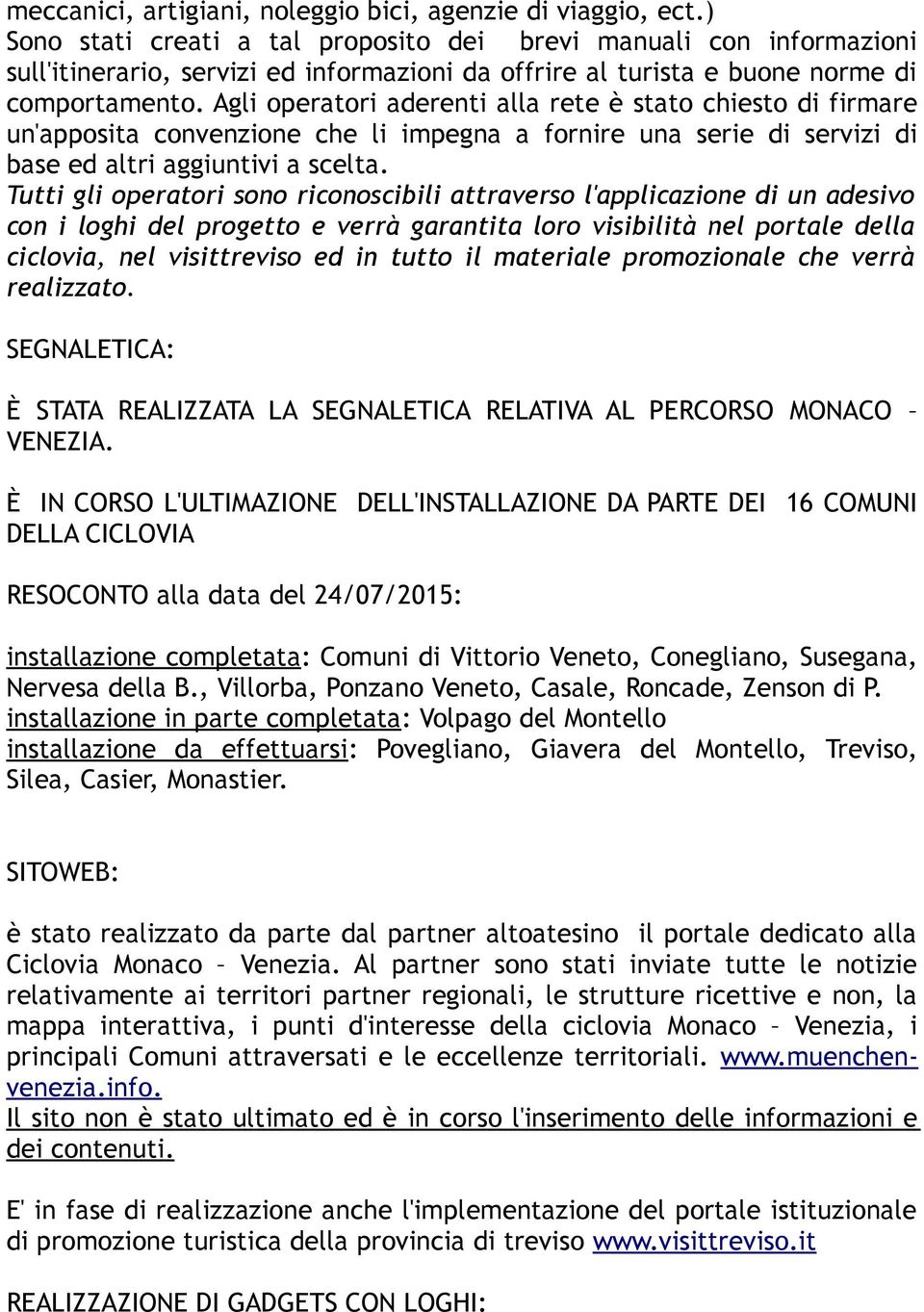 Agli operatori aderenti alla rete è stato chiesto di firmare un'apposita convenzione che li impegna a fornire una serie di servizi di base ed altri aggiuntivi a scelta.