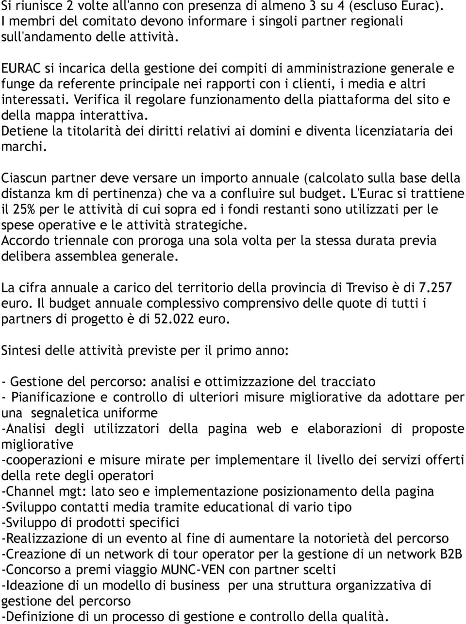 Verifica il regolare funzionamento della piattaforma del sito e della mappa interattiva. Detiene la titolarità dei diritti relativi ai domini e diventa licenziataria dei marchi.