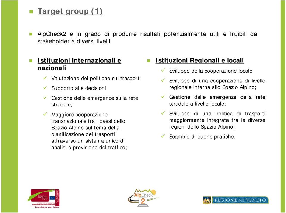 attraverso un sistema unico di analisi e previsione del traffico; Istituzioni Regionali e locali Sviluppo della cooperazione locale Sviluppo di una cooperazione di livello regionale interna allo