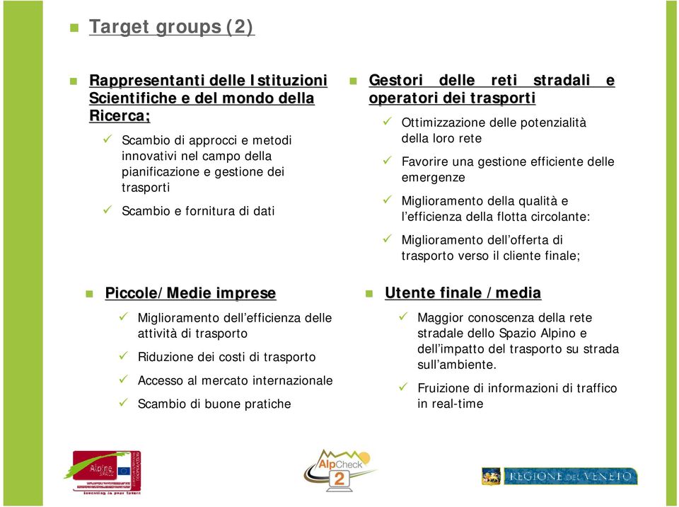 delle reti stradali e operatori dei trasporti Ottimizzazione delle potenzialità della loro rete Favorire una gestione efficiente delle emergenze Miglioramento della qualità e l efficienza della