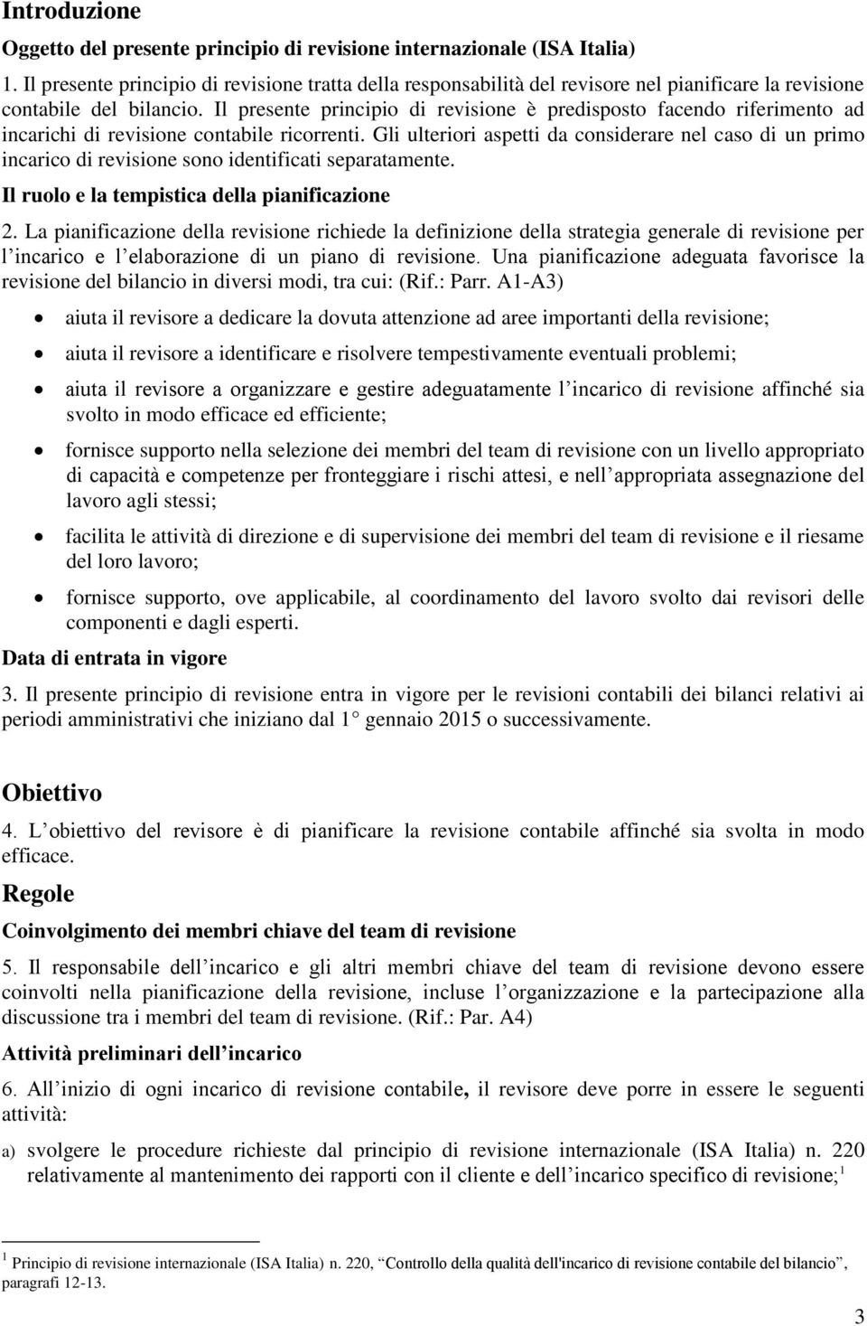 Il presente principio di revisione è predisposto facendo riferimento ad incarichi di revisione contabile ricorrenti.