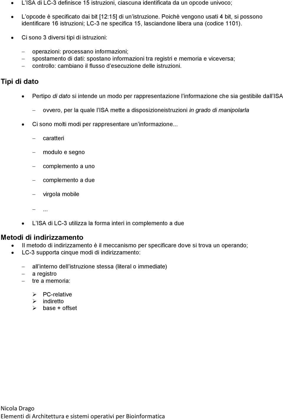 Ci sono 3 diversi tipi di istruzioni: operazioni: processano informazioni; spostamento di dati: spostano informazioni tra registri e memoria e viceversa; controllo: cambiano il flusso d esecuzione