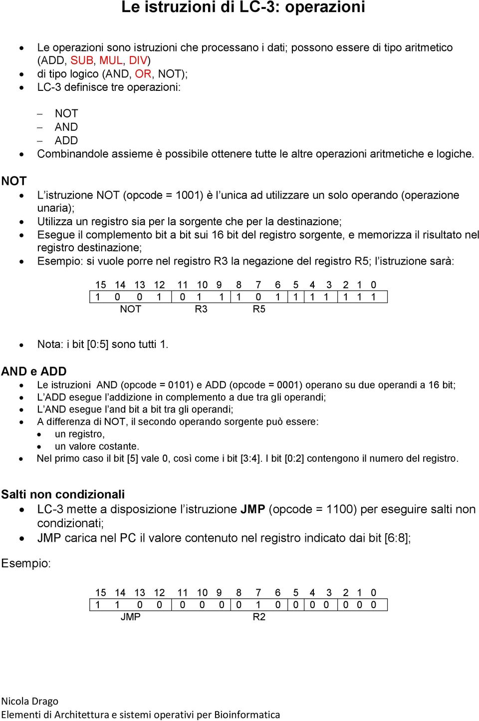 L istruzione NOT (opcode = 1001) è l unica ad utilizzare un solo operando (operazione unaria); Utilizza un registro sia per la sorgente che per la destinazione; Esegue il complemento bit a bit sui 16