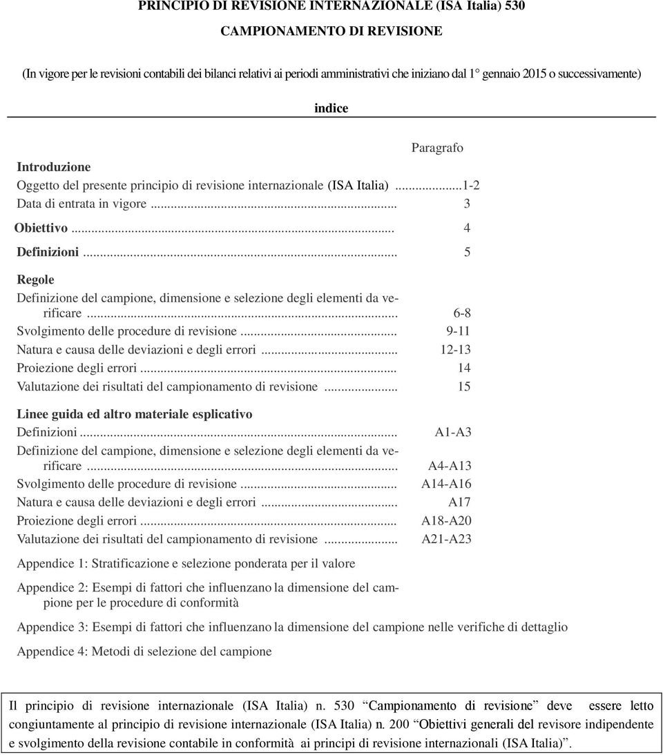 .. 5 Regole Definizione del campione, dimensione e selezione degli elementi da verificare... 6-8 Svolgimento delle procedure di revisione... 9-11 Natura e causa delle deviazioni e degli errori.