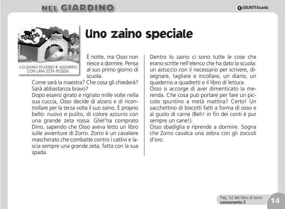 È proprio bello: nuovo e pulito, di colore azzurro con una grande zeta rossa. Gliel ha comprato Dino, sapendo che Osso aveva letto un libro sulle avventure di Zorro.