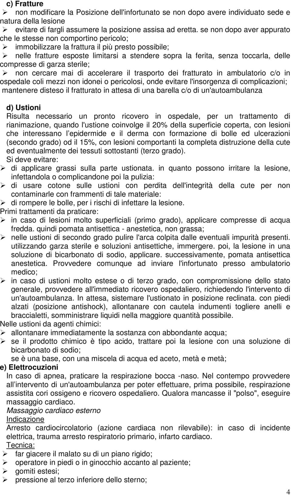 compresse di garza sterile; non cercare mai di accelerare il trasporto dei fratturato in ambulatorio c/o in ospedale coli mezzi non idonei o pericolosi, onde evitare l'insorgenza di complicazioni;