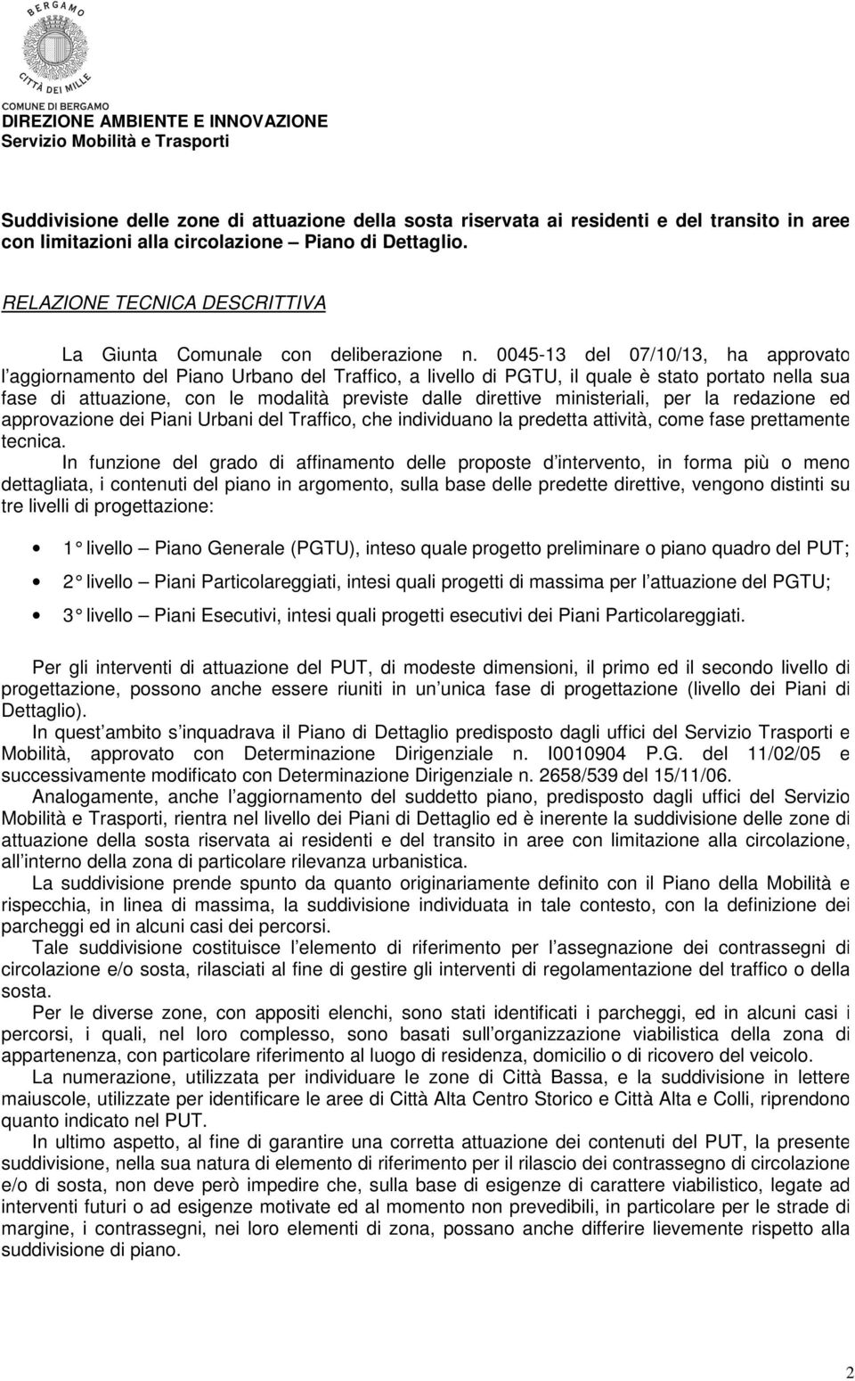 0045-13 del 07/10/13, ha approvato l aggiornamento del Piano Urbano del Traffico, a livello di PGTU, il quale è stato portato nella sua fase di attuazione, con le modalità previste dalle direttive