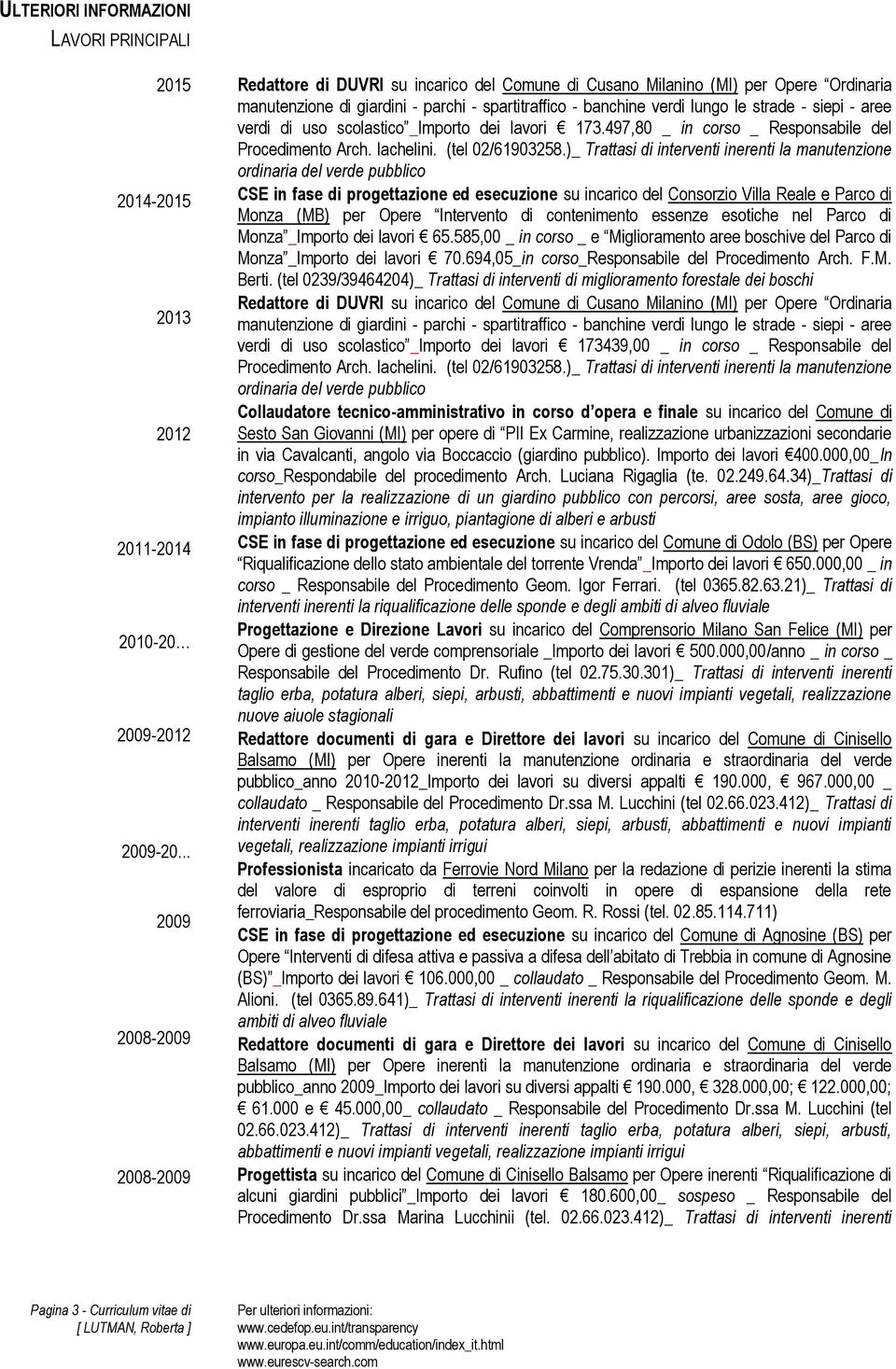 siepi - aree verdi di uso scolastico _Importo dei lavori 173.497,80 _ in corso _ Responsabile del Procedimento Arch. Iachelini. (tel 02/61903258.