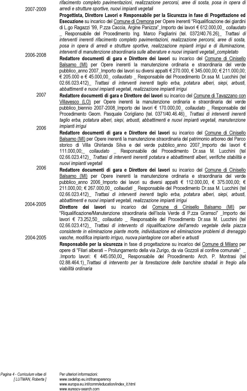 go Ragazzi 99, P.zza Caccia, Argine Panizza _Importo dei lavori 612.000,00_ collaudato _ Responsabile del Procedimento Ing. Marco Pagliarini (tel. 0372/40.76.