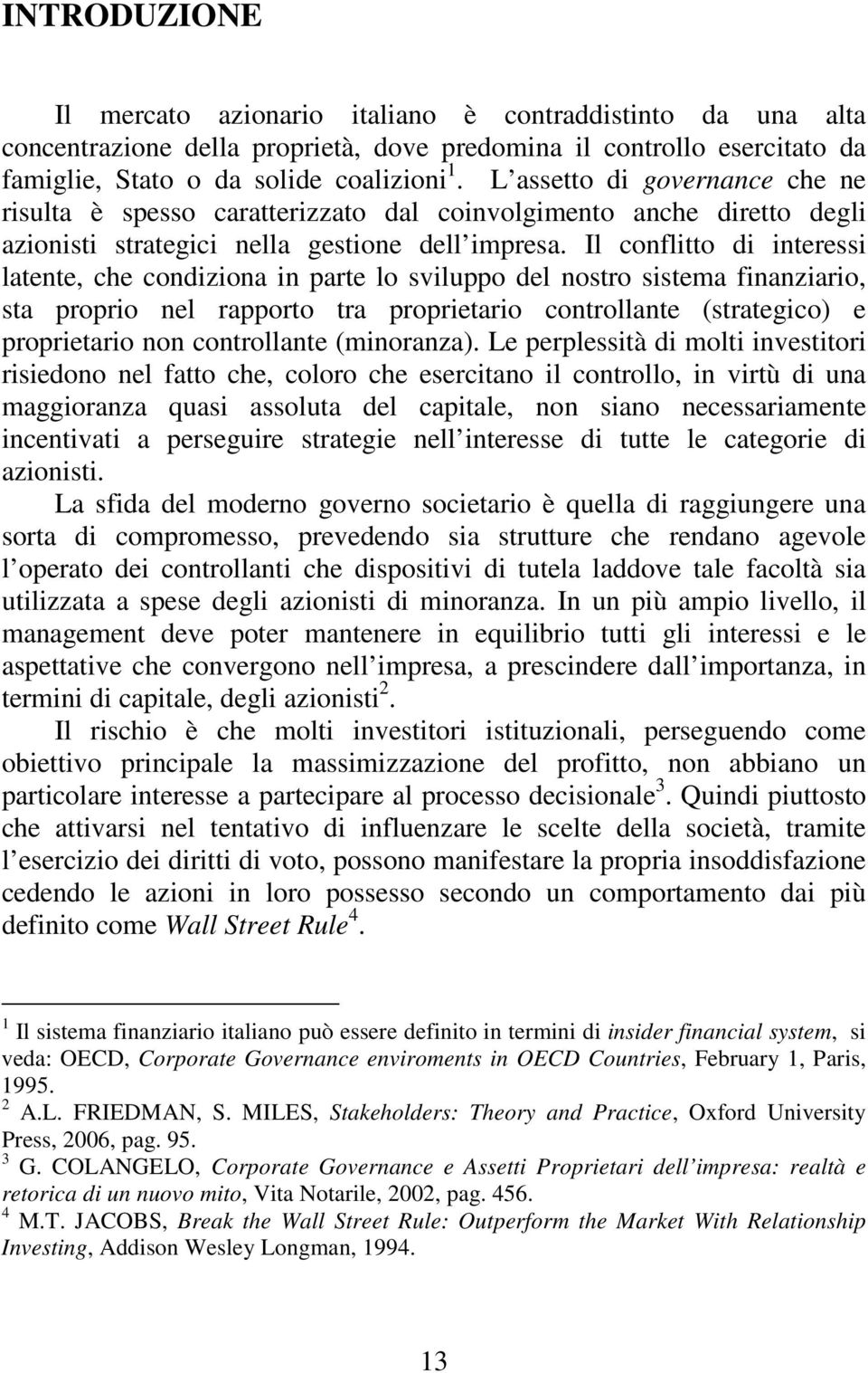 Il conflitto di interessi latente, che condiziona in parte lo sviluppo del nostro sistema finanziario, sta proprio nel rapporto tra proprietario controllante (strategico) e proprietario non