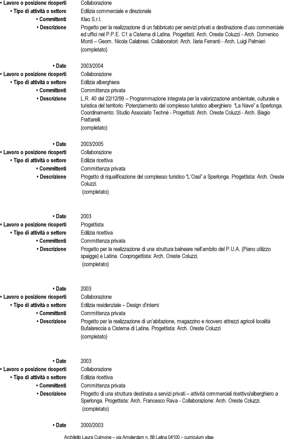 Progettisti: Arch. Oreste Coluzzi - Arch. Domenico Monti Geom. Nicola Calabresi. Collaboratori: Arch. Ilaria Ferranti - Arch.