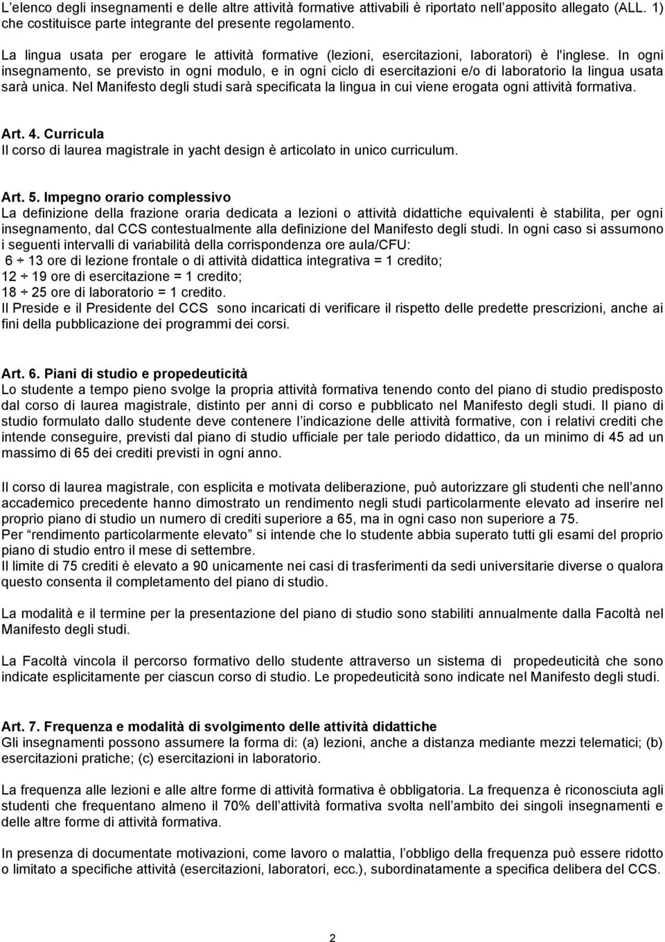 In ogni insegnamento, se previsto in ogni modulo, e in ogni ciclo di esercitazioni e/o di laboratorio la lingua usata sarà unica.