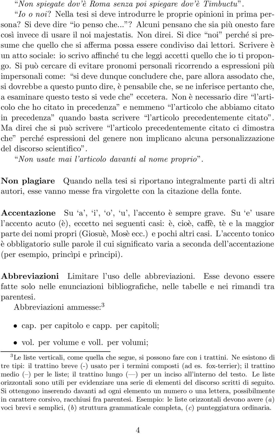 Scrivere è un atto sociale: io scrivo affinché tu che leggi accetti quello che io ti propongo.