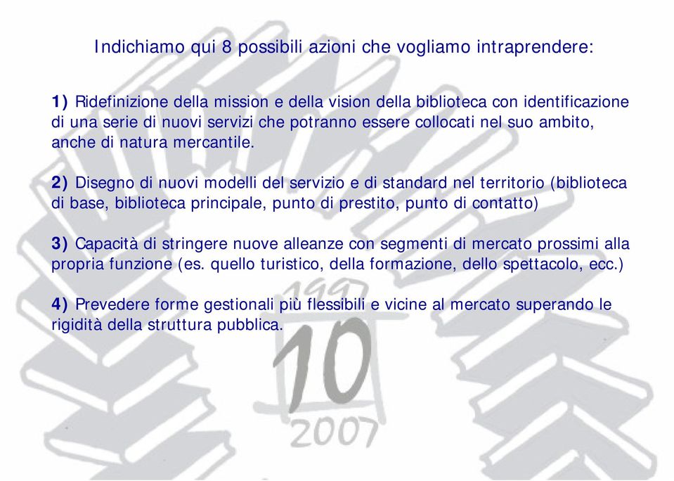 2) Disegno di nuovi modelli del servizio e di standard nel territorio (biblioteca di base, biblioteca principale, punto di prestito, punto di contatto) 3) Capacità di