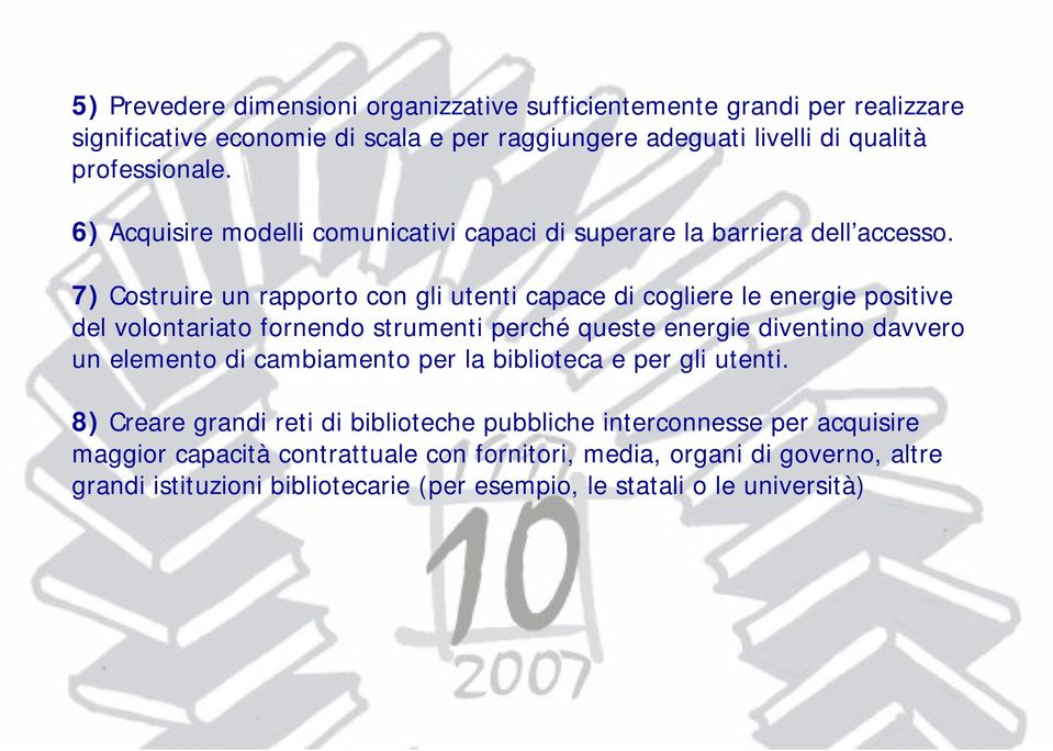 7) Costruire un rapporto con gli utenti capace di cogliere le energie positive del volontariato fornendo strumenti perché queste energie diventino davvero un elemento di