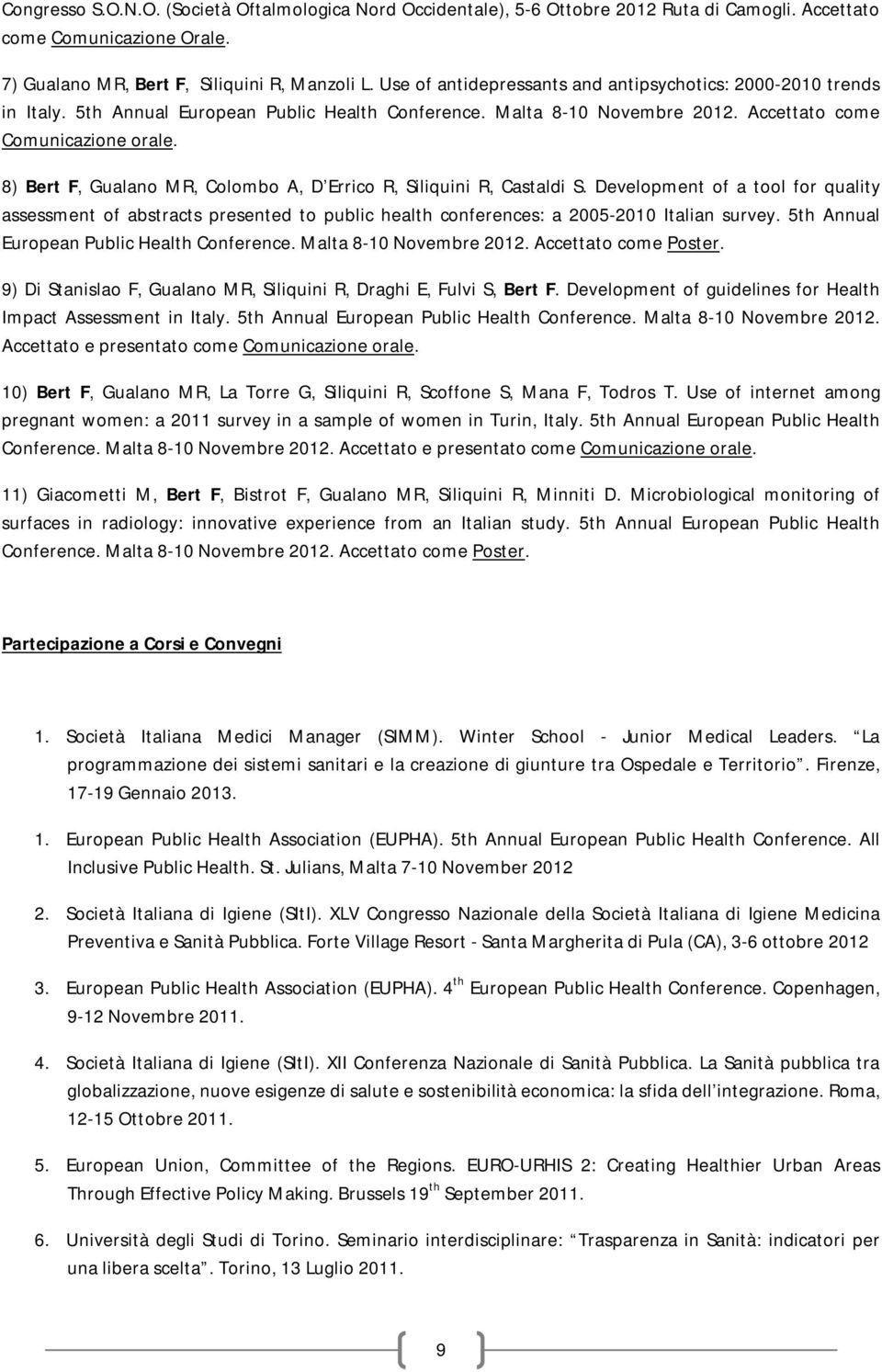 8) Bert F, Gualano MR, Colombo A, D Errico R, Siliquini R, Castaldi S. Development of a tool for quality assessment of abstracts presented to public health conferences: a 2005-2010 Italian survey.