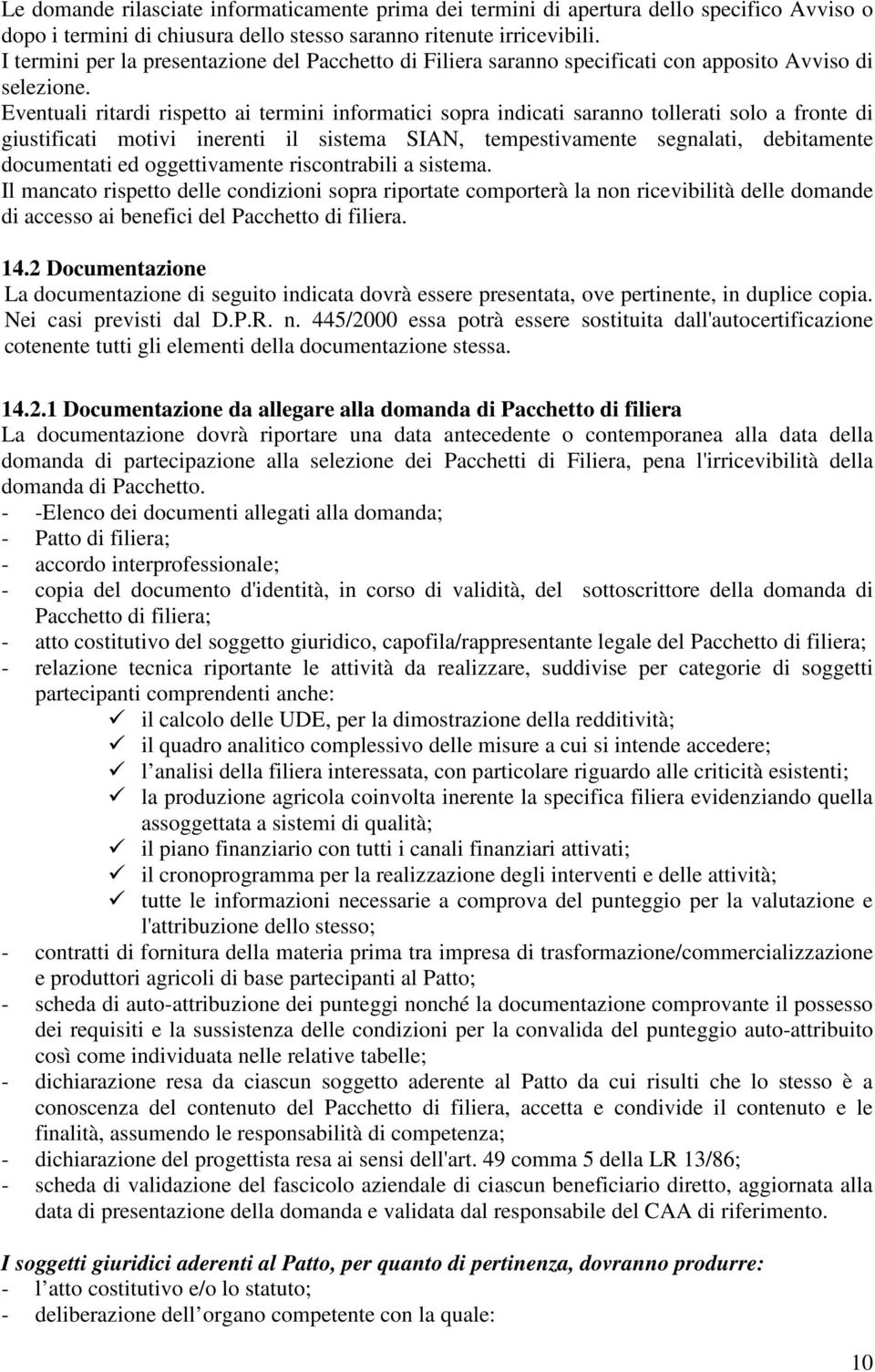 Eventuali ritardi rispetto ai termini informatici sopra indicati saranno tollerati solo a fronte di giustificati motivi inerenti il sistema SIAN, tempestivamente segnalati, debitamente documentati ed