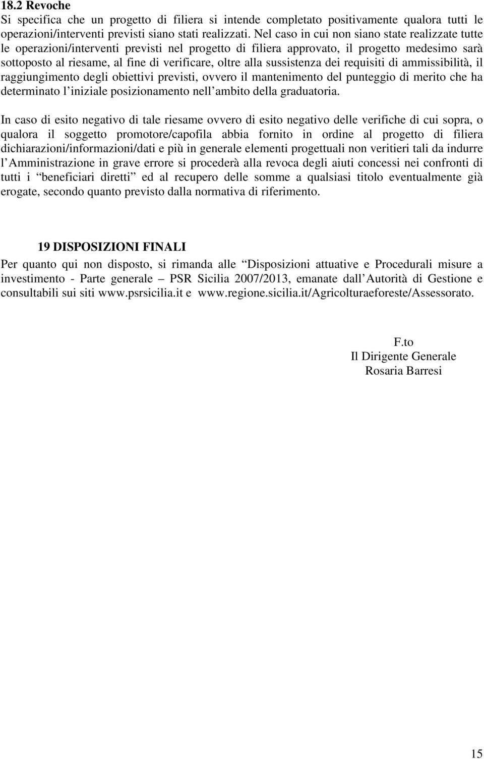 alla sussistenza dei requisiti di ammissibilità, il raggiungimento degli obiettivi previsti, ovvero il mantenimento del punteggio di merito che ha determinato l iniziale posizionamento nell ambito