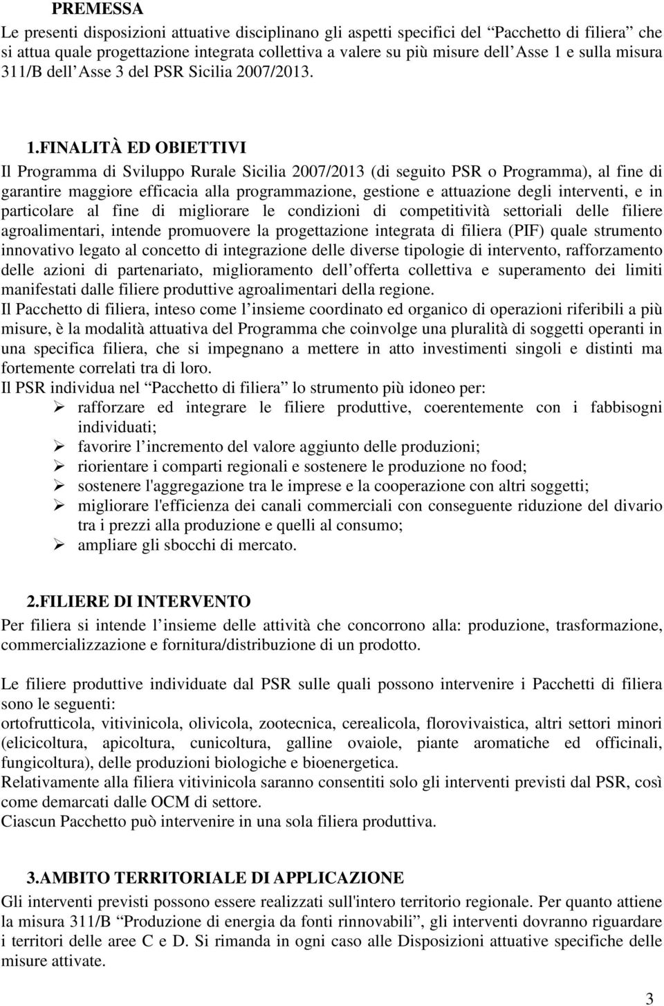 FINALITÀ ED OBIETTIVI Il Programma di Sviluppo Rurale Sicilia 2007/2013 (di seguito PSR o Programma), al fine di garantire maggiore efficacia alla programmazione, gestione e attuazione degli