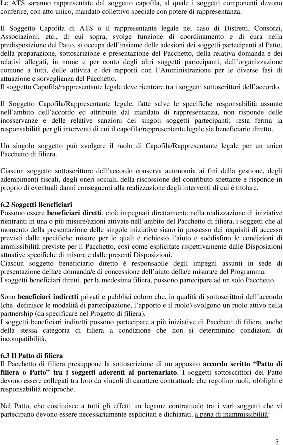 , di cui sopra, svolge funzione di coordinamento e di cura nella predisposizione del Patto, si occupa dell insieme delle adesioni dei soggetti partecipanti al Patto, della preparazione,