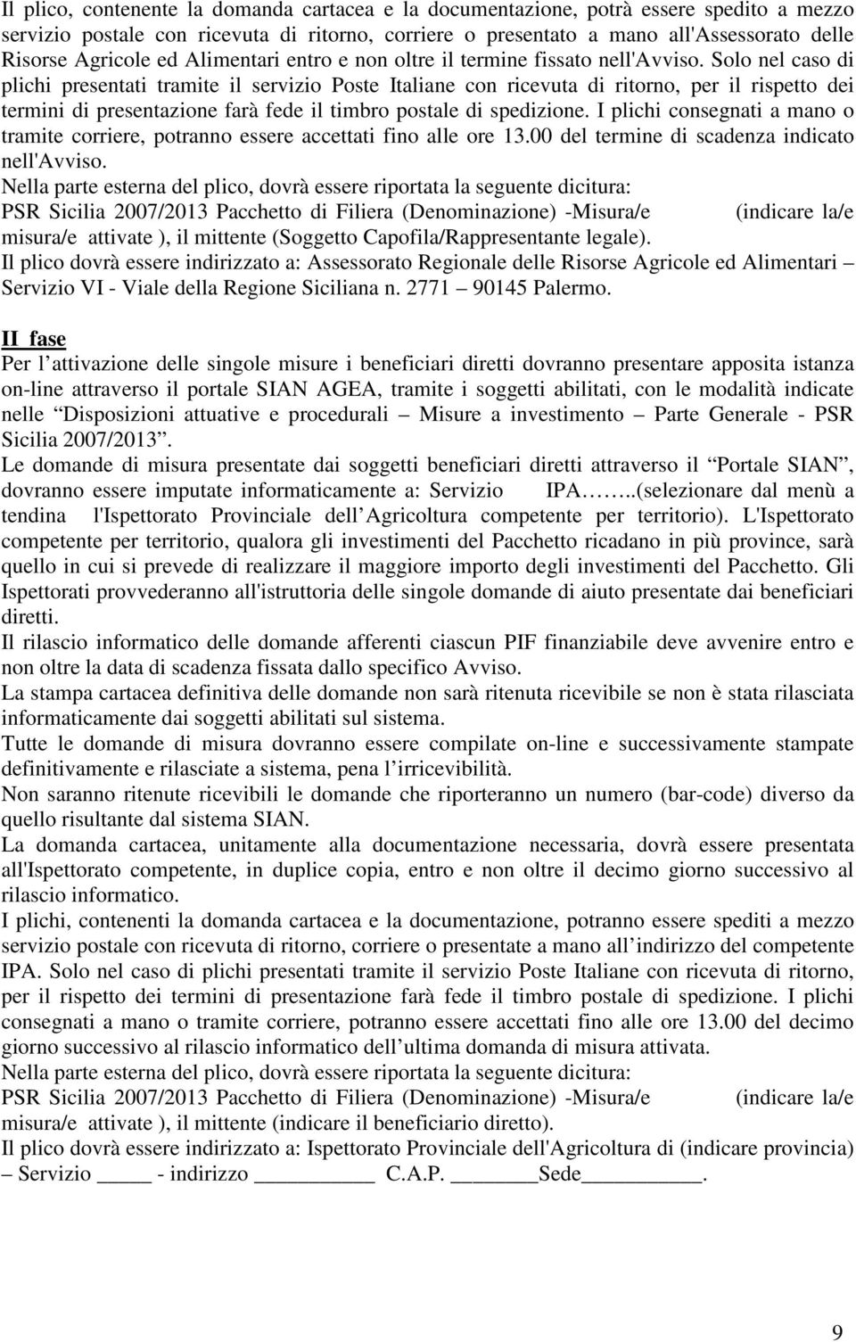 Solo nel caso di plichi presentati tramite il servizio Poste Italiane con ricevuta di ritorno, per il rispetto dei termini di presentazione farà fede il timbro postale di spedizione.