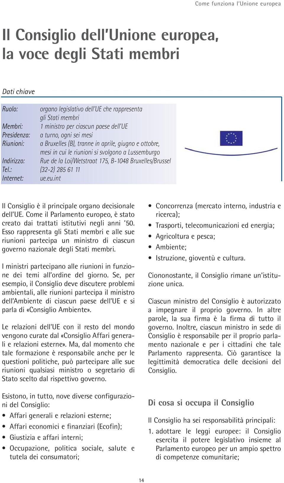 Loi/Wetstraat 175, B-1048 Bruxelles/Brussel Tel.: (32-2) 285 61 11 Internet: ue.eu.int Il Consiglio è il principale organo decisionale dell UE.