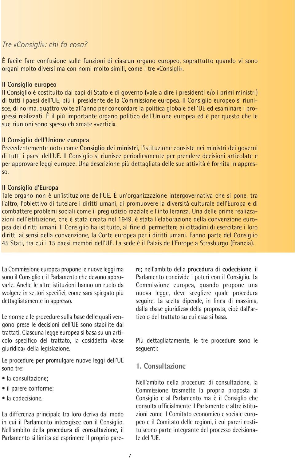 Il Consiglio europeo si riunisce, di norma, quattro volte all anno per concordare la politica globale dell UE ed esaminare i progressi realizzati.