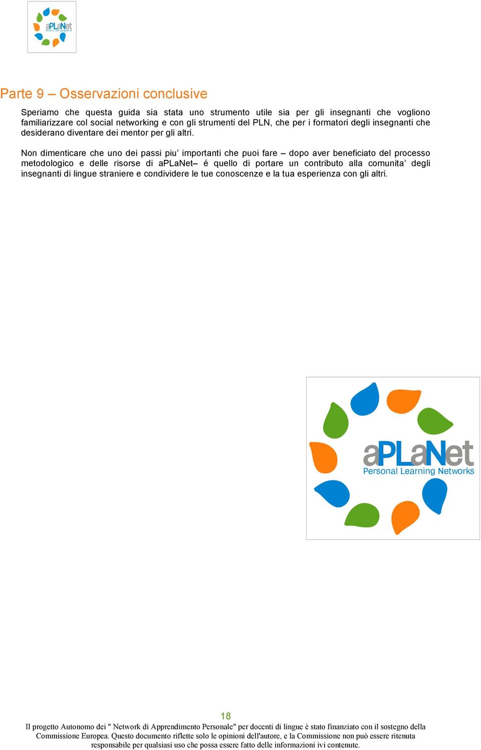 Non dimenticare che uno dei passi piu importanti che puoi fare dopo aver beneficiato del processo metodologico e delle risorse di aplanet é