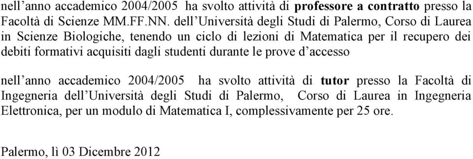 accademico 2004/2005 ha svolto attività di tutor presso la Facoltà di Ingegneria dell Università degli Studi di Palermo,