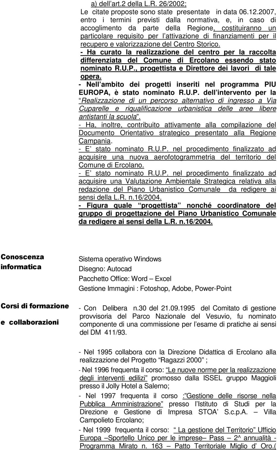 valorizzazione del Centro Storico. - Ha curato la realizzazione del centro per la raccolta differenziata del Comune di Ercolano essendo stato nominato R.U.P.