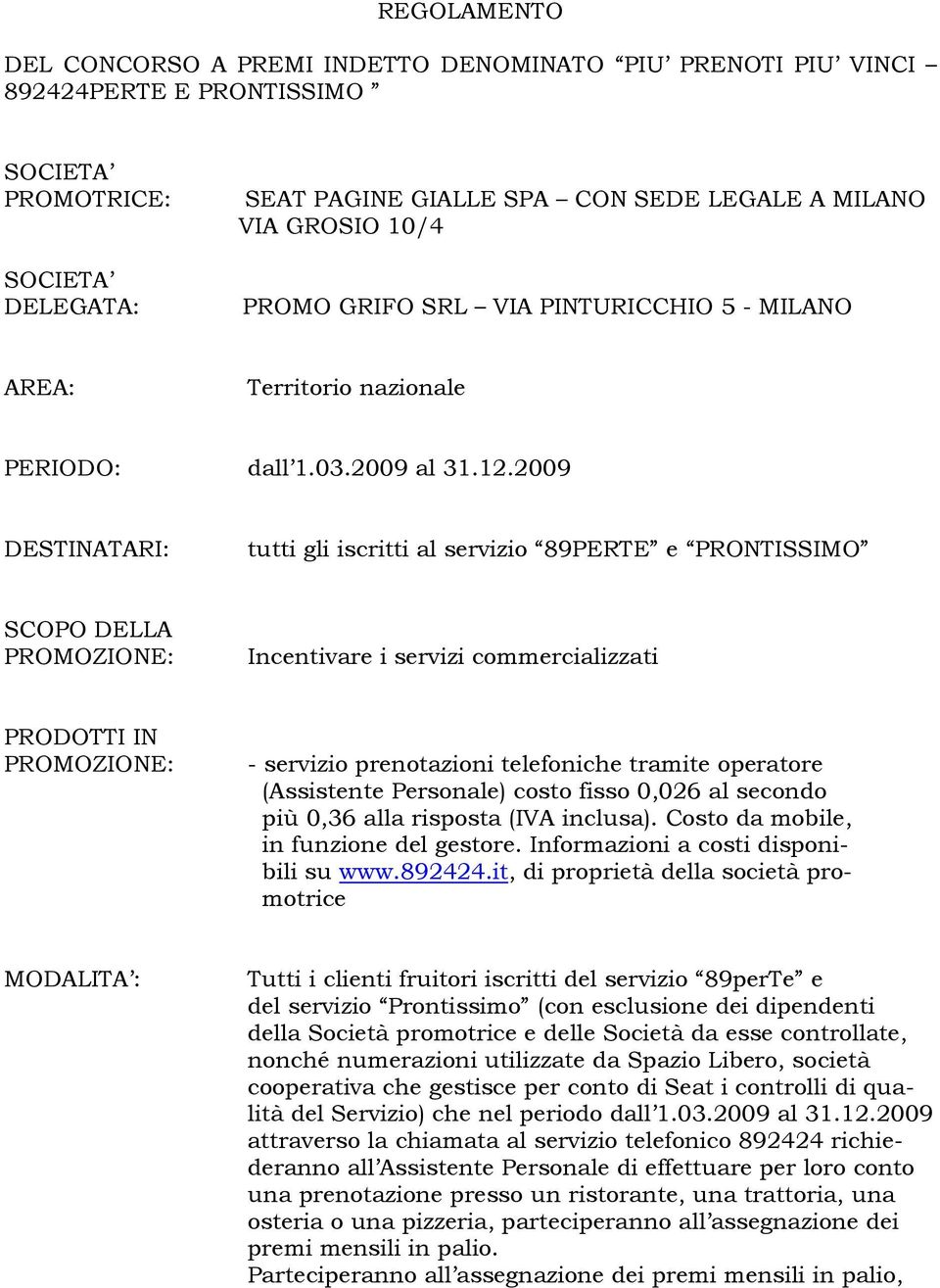 2009 DESTINATARI: tutti gli iscritti al servizio 89PERTE e PRONTISSIMO SCOPO DELLA PROMOZIONE: Incentivare i servizi commercializzati PRODOTTI IN PROMOZIONE: - servizio prenotazioni telefoniche