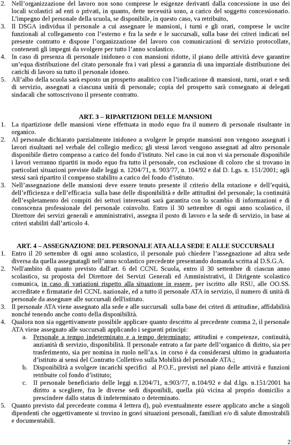 Il DSGA individua il personale a cui assegnare le mansioni, i turni e gli orari, comprese le uscite funzionali al collegamento con l esterno e fra la sede e le succursali, sulla base dei criteri