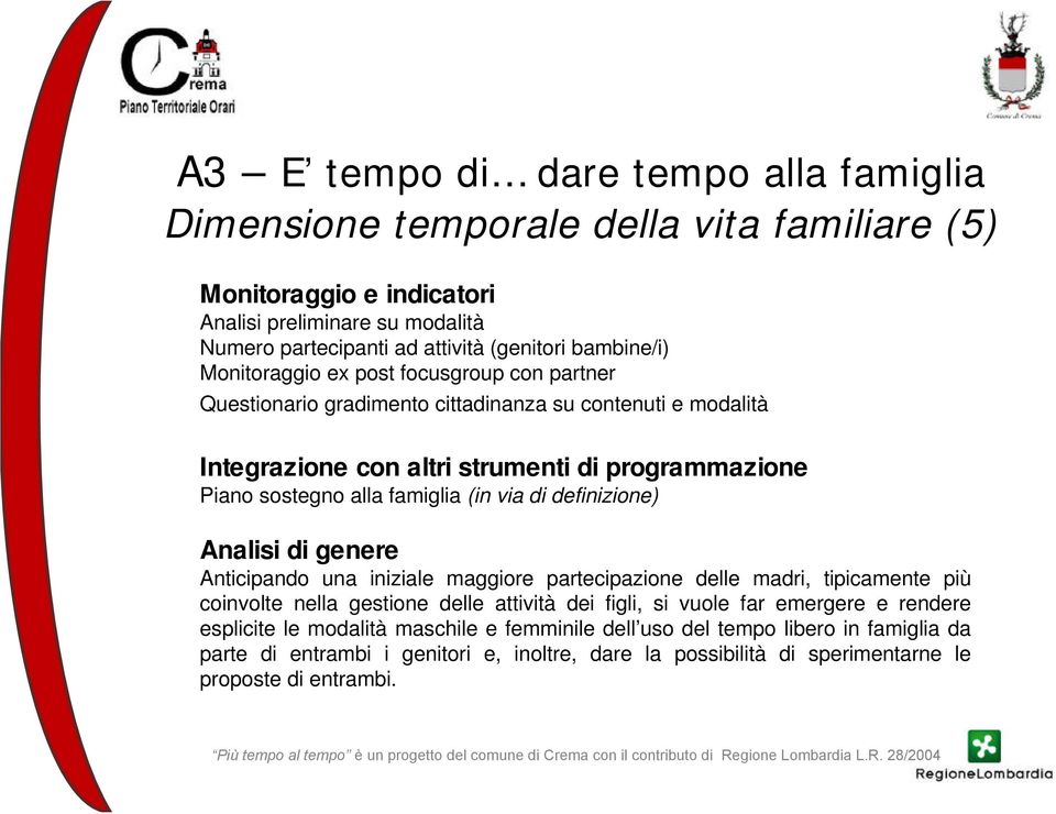 famiglia (in via di definizione) Analisi di genere Anticipando una iniziale maggiore partecipazione delle madri, tipicamente più coinvolte nella gestione delle attività dei figli, si vuole far