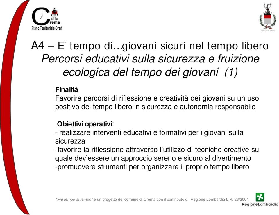 Obiettivi operativi: - realizzare interventi educativi e formativi per i giovani sulla sicurezza -favorire la riflessione attraverso l