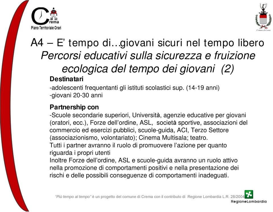 ), Forze dell ordine, ASL, società sportive, associazioni del commercio ed esercizi pubblici, scuole-guida, ACI, Terzo Settore (associazionismo, volontariato); Cinema Multisala; teatro.