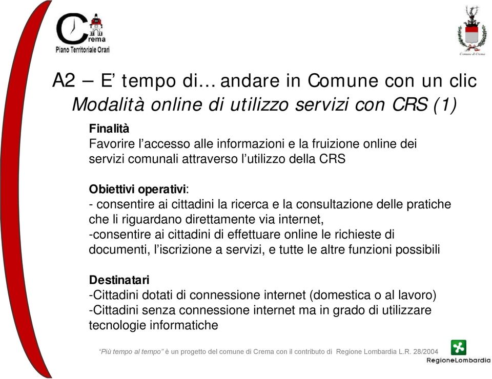 riguardano direttamente via internet, -consentire ai cittadini di effettuare online le richieste di documenti, l iscrizione a servizi, e tutte le altre funzioni