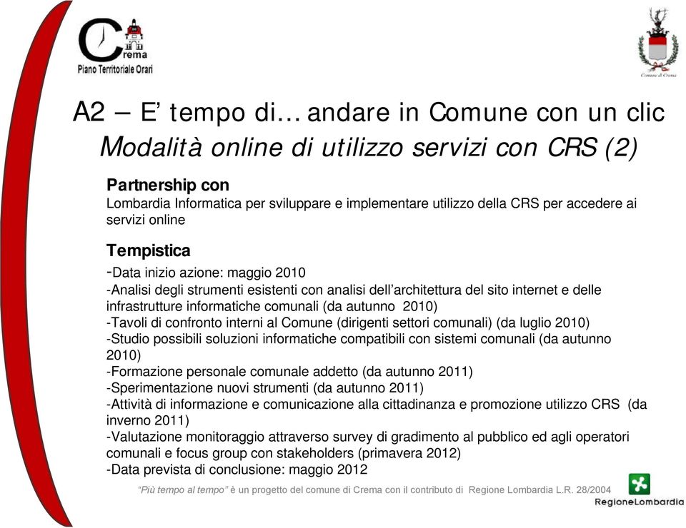 2010) -Tavoli di confronto interni al Comune (dirigenti settori comunali) (da luglio 2010) -Studio possibili soluzioni informatiche compatibili con sistemi comunali (da autunno 2010) -Formazione