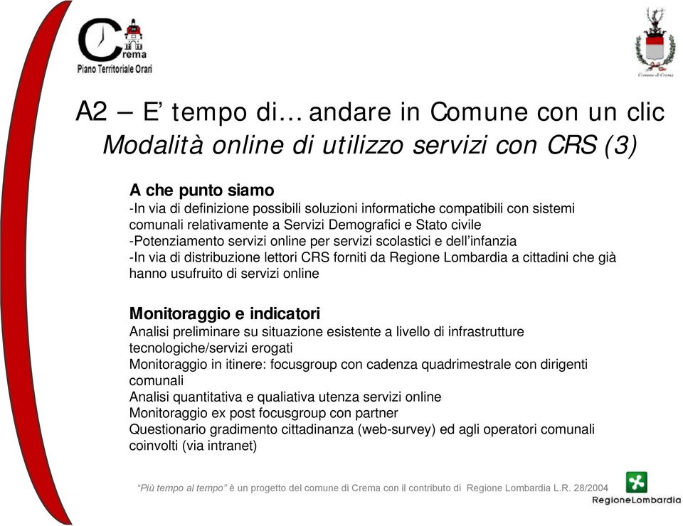 che già hanno usufruito di servizi online Monitoraggio e indicatori Analisi preliminare su situazione esistente a livello di infrastrutture tecnologiche/servizi erogati Monitoraggio in itinere: