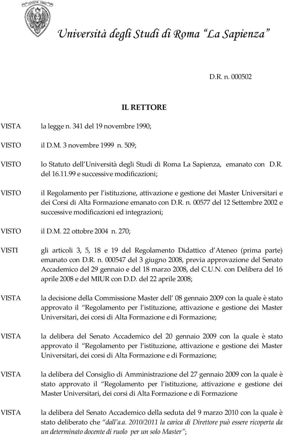 00577 del 12 Settembre 2002 e successive modificazioni ed integrazioni; VISTO il D.M. 22 ottobre 2004 n.