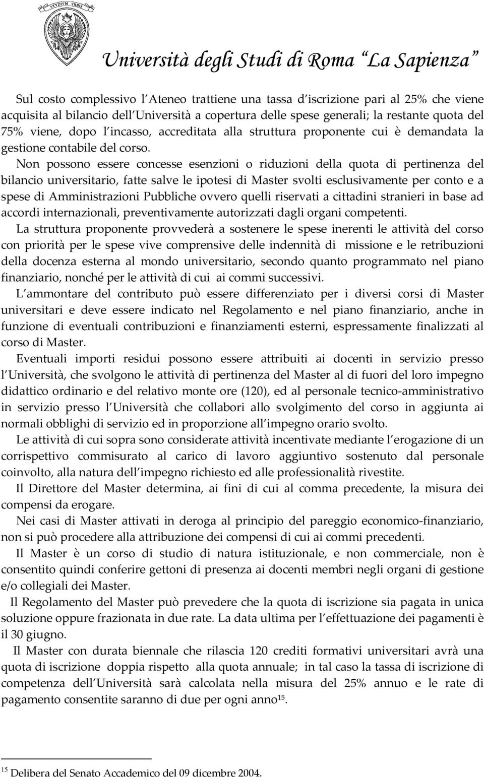 Non possono essere concesse esenzioni o riduzioni della quota di pertinenza del bilancio universitario, fatte salve le ipotesi di Master svolti esclusivamente per conto e a spese di Amministrazioni