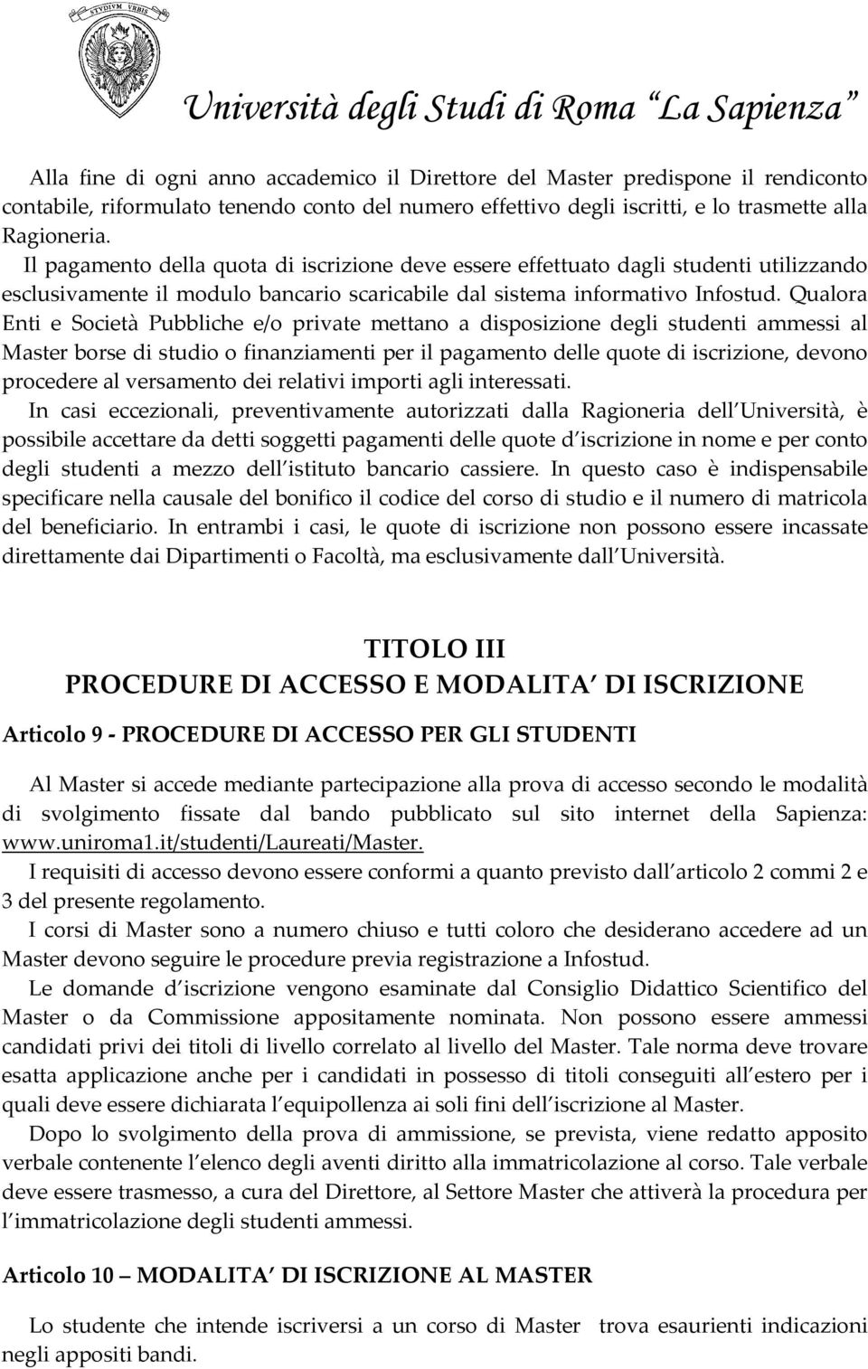 Qualora Enti e Società Pubbliche e/o private mettano a disposizione degli studenti ammessi al Master borse di studio o finanziamenti per il pagamento delle quote di iscrizione, devono procedere al