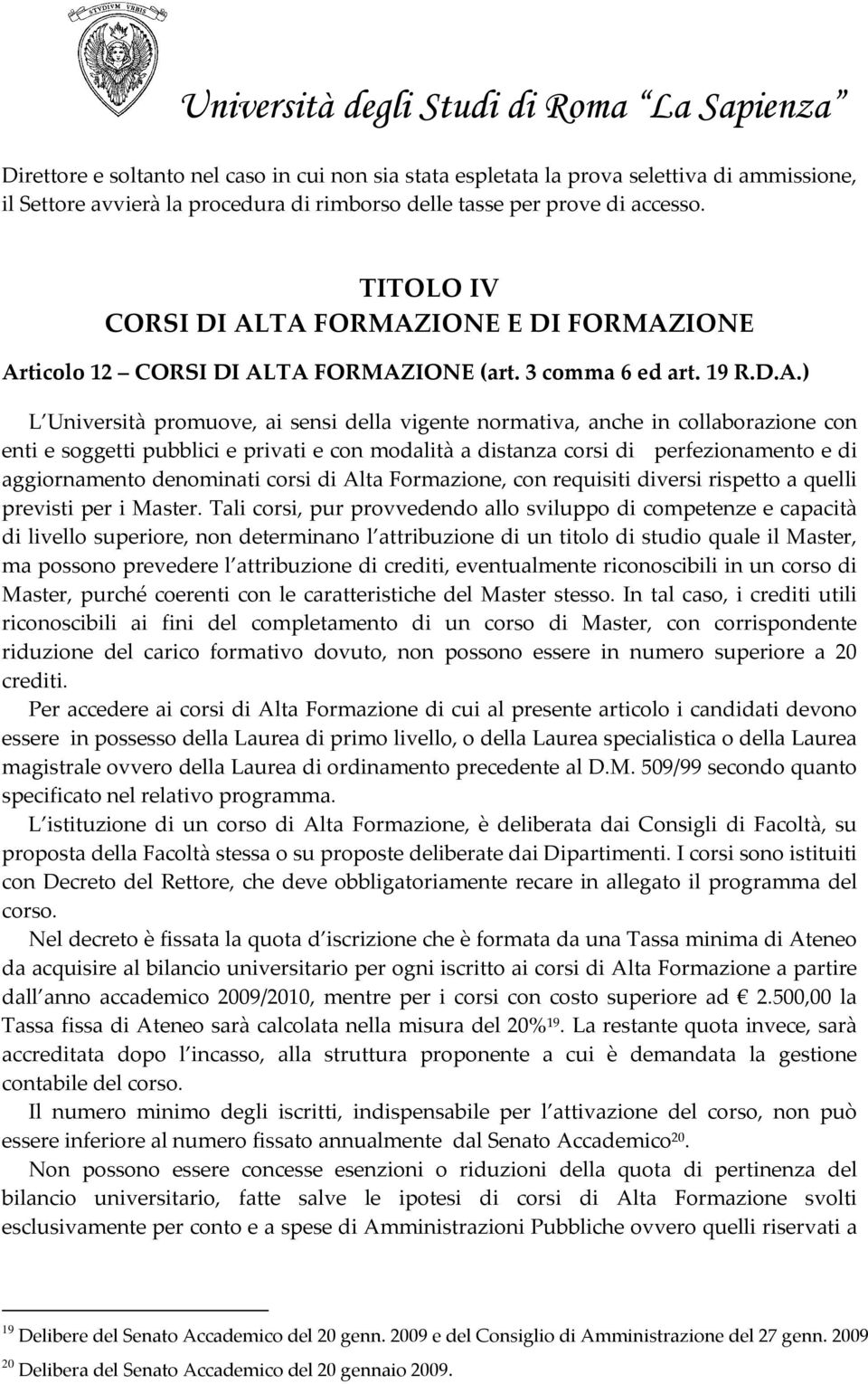 TA FORMAZIONE E DI FORMAZIONE Articolo 12 CORSI DI ALTA FORMAZIONE (art. 3 comma 6 ed art. 19 R.D.A.) L Università promuove, ai sensi della vigente normativa, anche in collaborazione con enti e