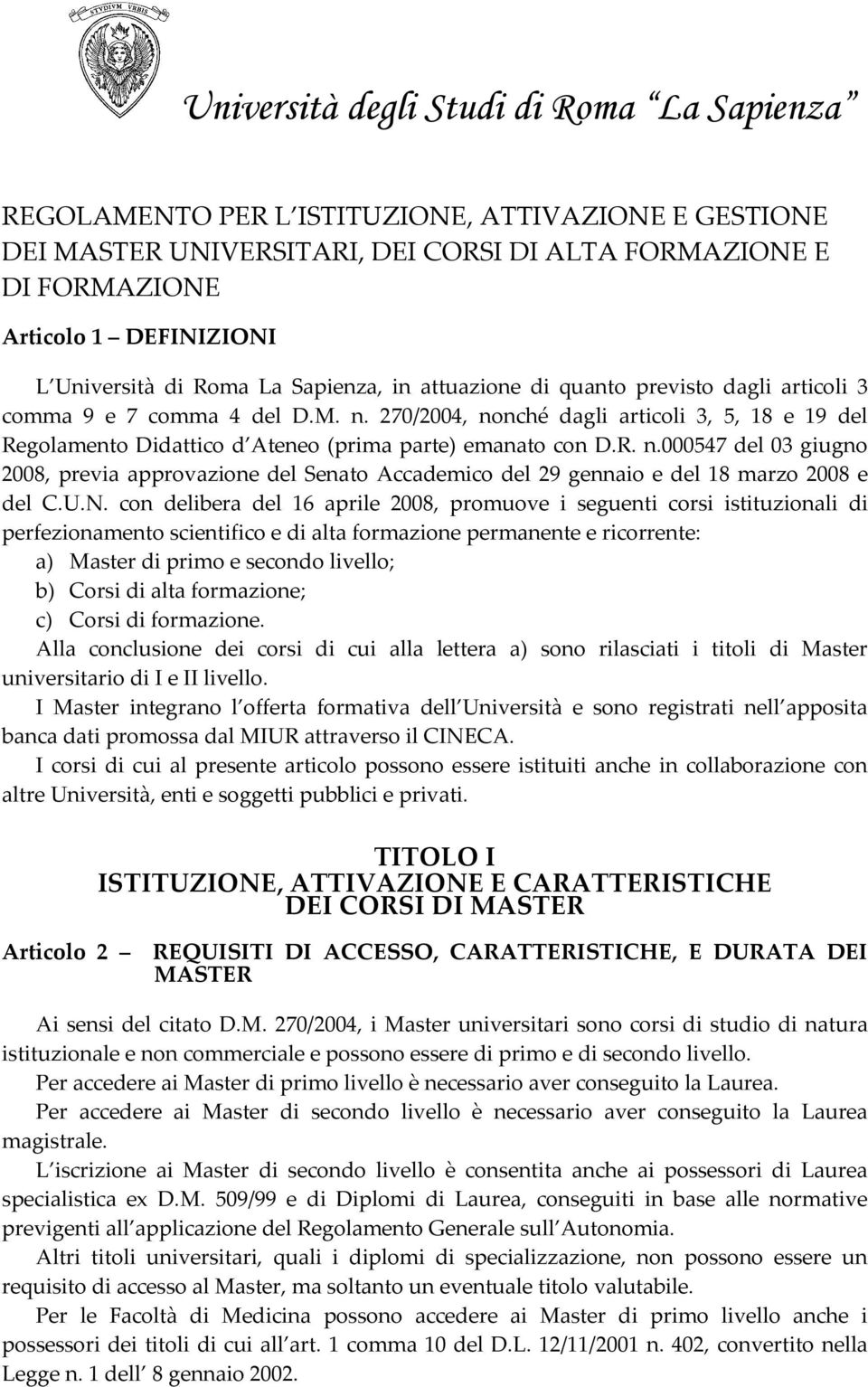 U.N. con delibera del 16 aprile 2008, promuove i seguenti corsi istituzionali di perfezionamento scientifico e di alta formazione permanente e ricorrente: a) Master di primo e secondo livello; b)