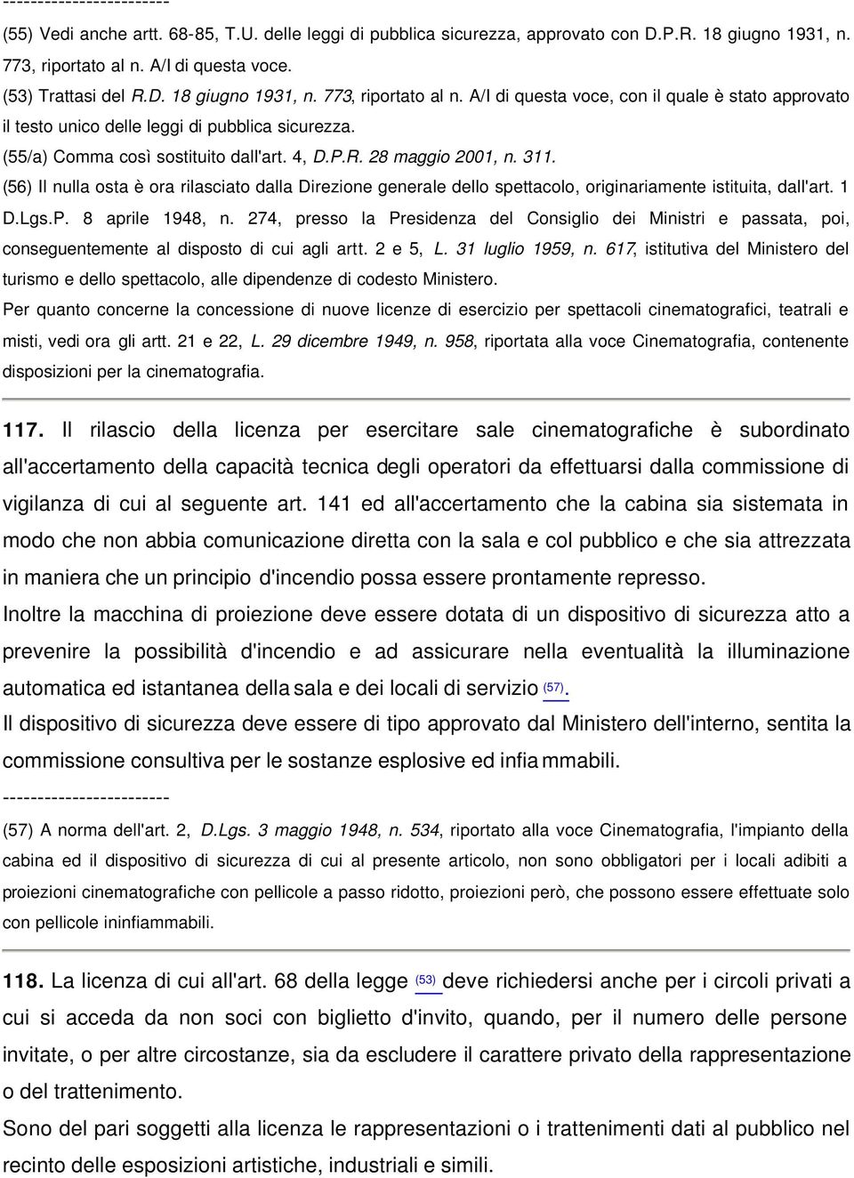 311. (56) Il nulla osta è ora rilasciato dalla Direzione generale dello spettacolo, originariamente istituita, dall'art. 1 D.Lgs.P. 8 aprile 1948, n.