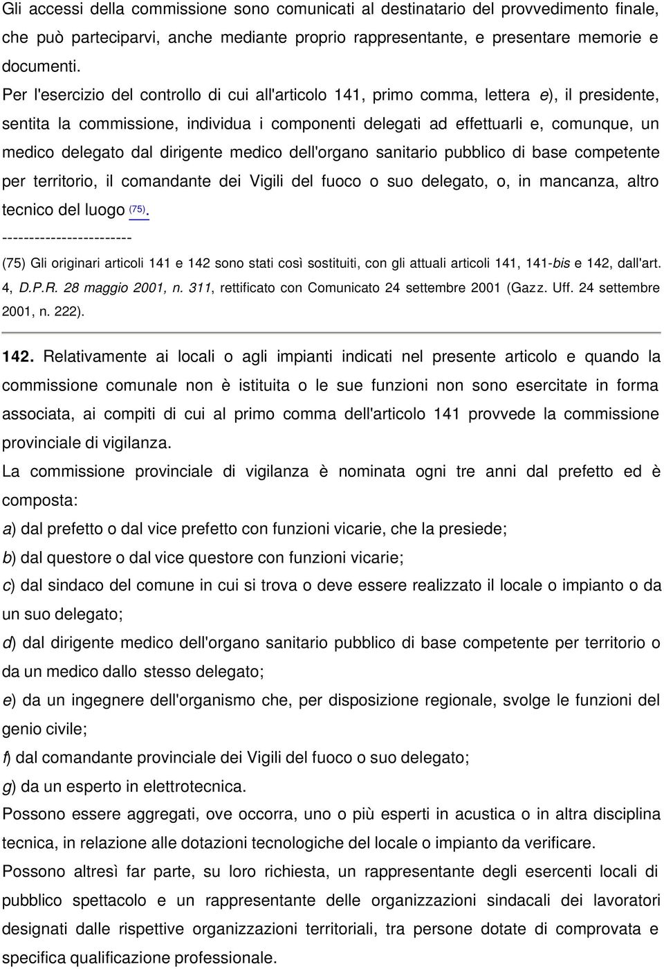 dal dirigente medico dell'organo sanitario pubblico di base competente per territorio, il comandante dei Vigili del fuoco o suo delegato, o, in mancanza, altro tecnico del luogo (75).