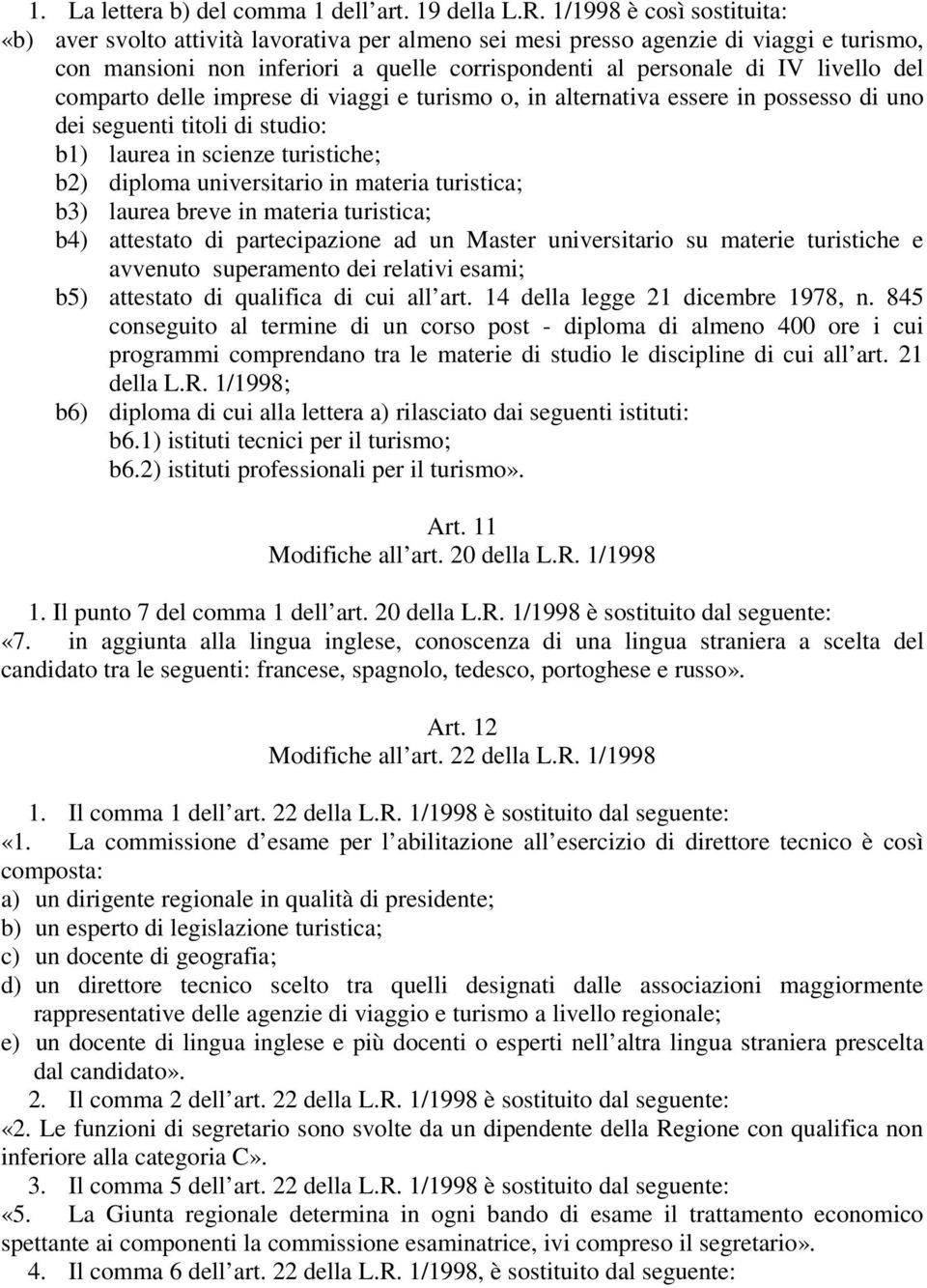 comparto delle imprese di viaggi e turismo o, in alternativa essere in possesso di uno dei seguenti titoli di studio: b1) laurea in scienze turistiche; b2) diploma universitario in materia turistica;