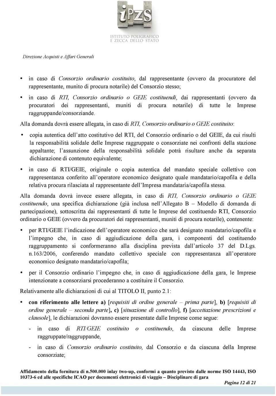 Alla domanda dovrà essere allegata, in caso di RTI, Consorzio ordinario o GEIE costituito: copia autentica dell atto costitutivo del RTI, del Consorzio ordinario o del GEIE, da cui risulti la