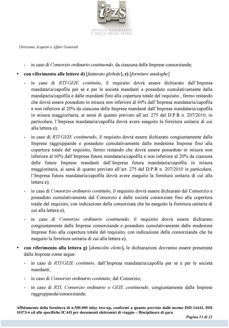 del requisito, fermo restando che dovrà essere posseduto in misura non inferiore al 60% dall Impresa mandataria/capofila e non inferiore al 20% da ciascuna delle Imprese mandanti dall Impresa